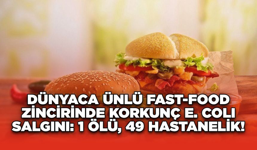 Dünyaca Ünlü Fast-Food Zincirinde Korkunç E. Coli Salgını: 1 Ölü, 49 Hastanelik!