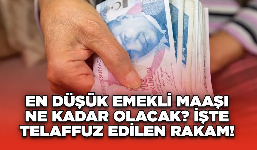 En Düşük Emekli Maaşı Ne Kadar Olacak? İşte Telaffuz Edilen Rakam!