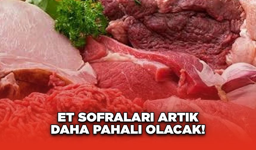 Et sofraları artık daha pahalı olacak!