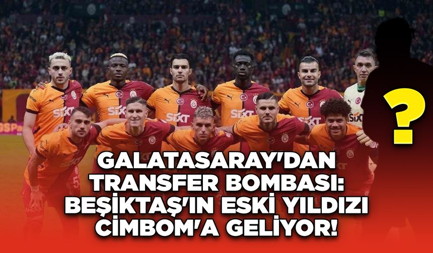 Galatasaray'dan Transfer Bombası: Beşiktaş'ın Eski Yıldızı Cimbom'a Geliyor!