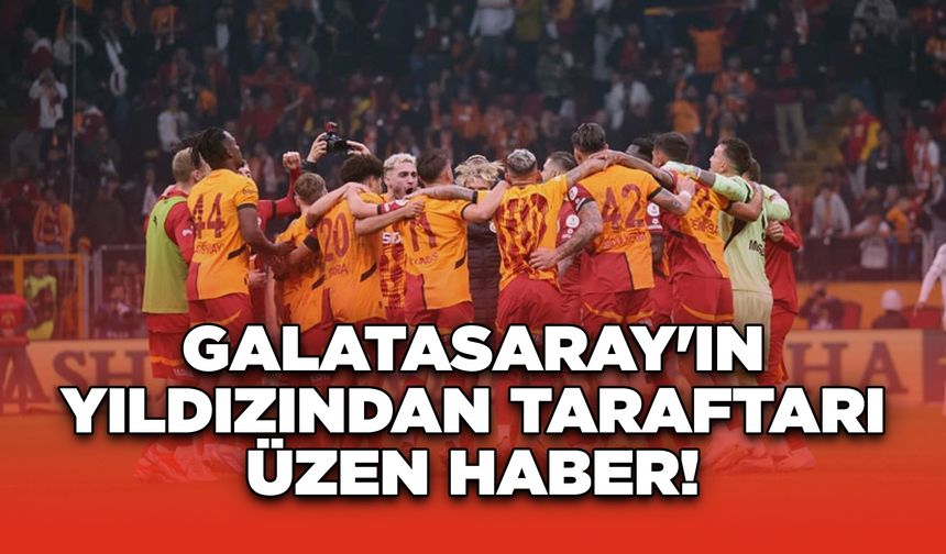 Galatasaray'ın Yıldızından Taraftarı Üzen Haber!