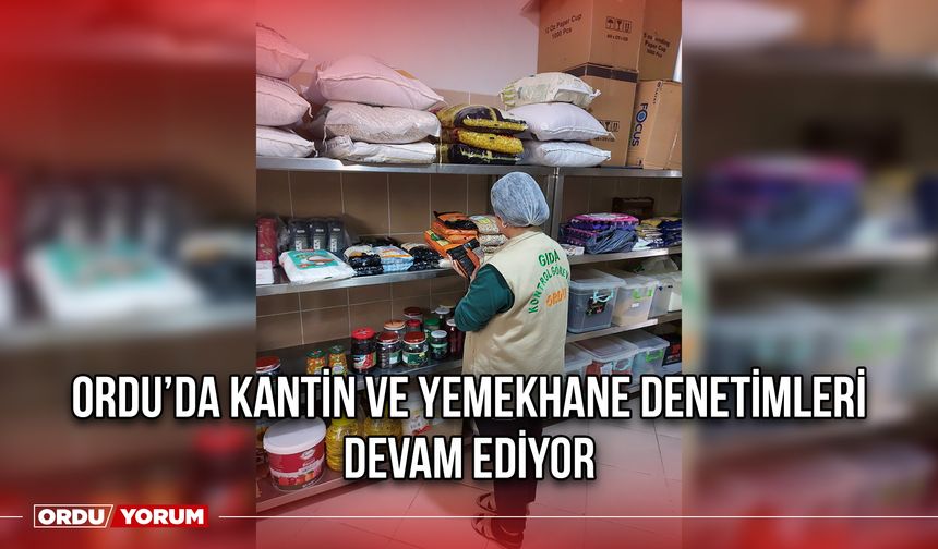 Ordu’da Kantin ve Yemekhane Denetimleri Devam Ediyor