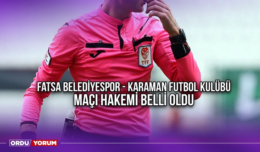 Fatsa Belediyespor - Karaman Futbol Kulübü Maçı Hakemi Belli Oldu