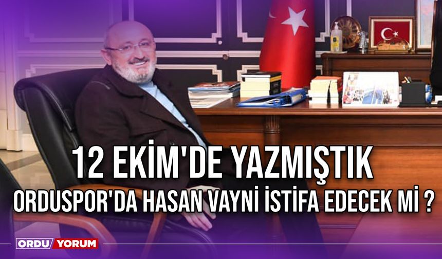 12 Ekim'de Yazmıştık, Orduspor'da Hasan Vayni İstifa Edecek Mi ?