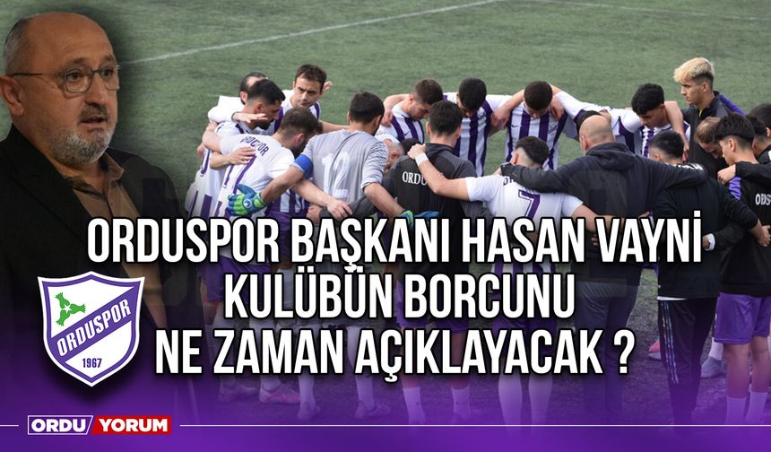 Orduspor Başkanı Hasan Vayni, Kulübün Borcunu Ne Zaman Açıklayacak ?