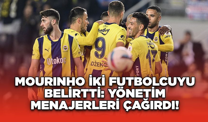 Mourinho İki Futbolcuyu Belirtti: Yönetim Menajerleri Çağırdı!