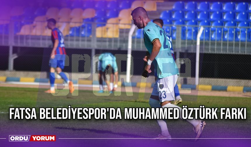 Fatsa Belediyespor'da Muhammed Öztürk Farkı