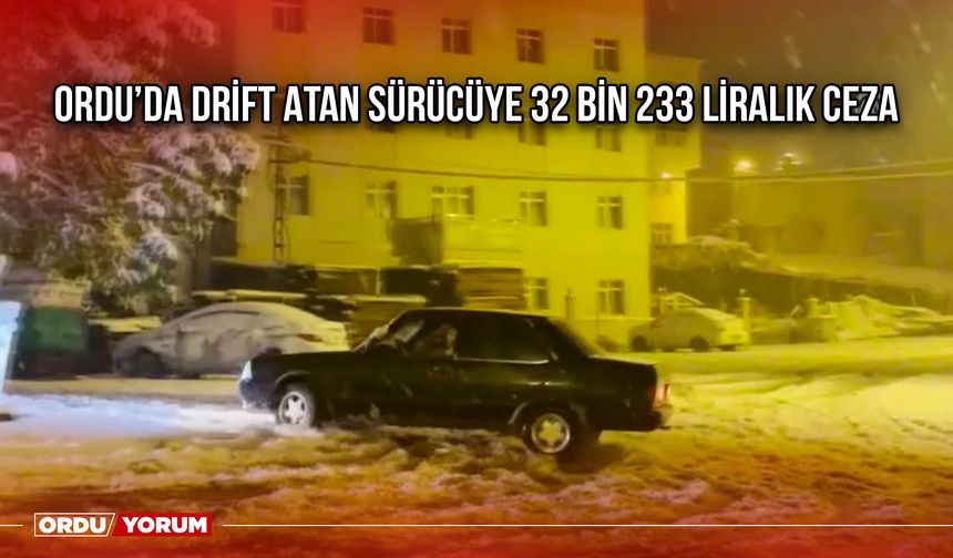 Ordu’da Drift Atan Sürücüye 32 Bin 233 Liralık Ceza