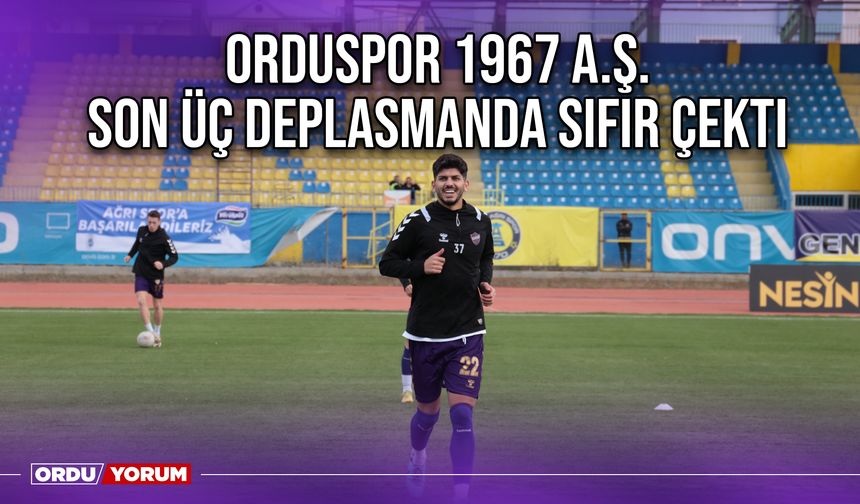 Orduspor 1967 A.Ş. Son Üç Deplasmanda Sıfır Çekti