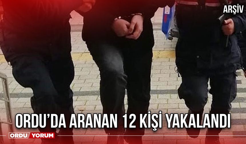 Ordu’da Aranan 12 Kişi Yakalandı