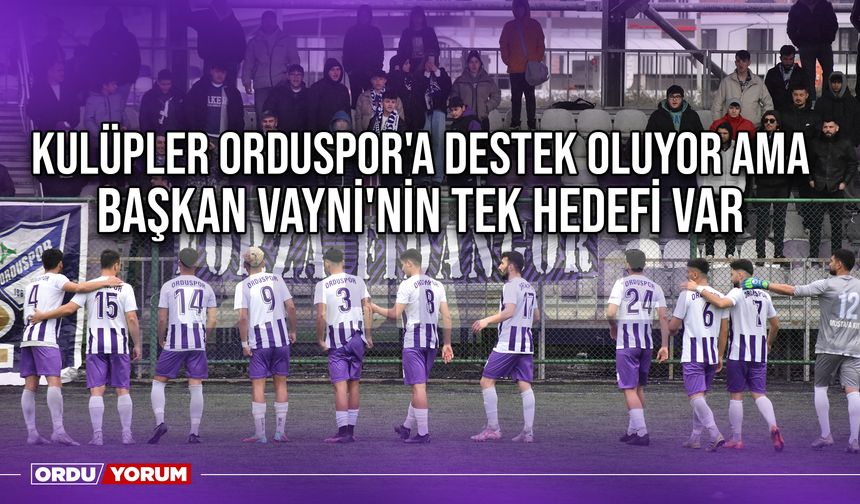 Kulüpler Orduspor'a Destek Oluyor Ama Başkan Vayni'nin Tek Hedefi Var