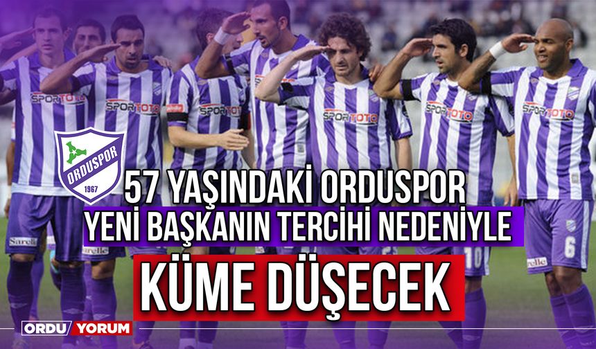 57 Yaşındaki Orduspor, Yeni Başkanın Tercihi Nedeniyle Küme Düşecek