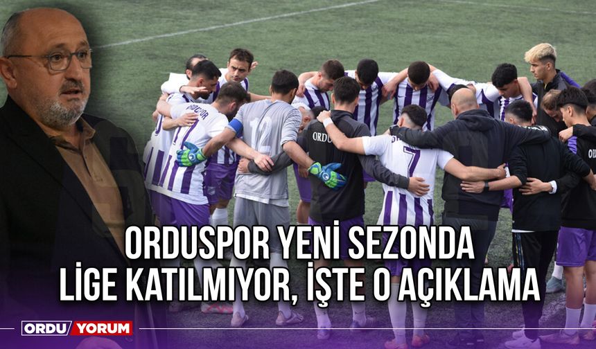 Orduspor Yeni Sezonda Lige Katılmıyor, İşte O Açıklama