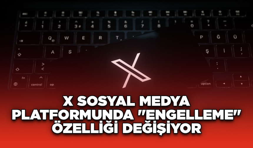 X sosyal medya platformunda "engelleme" özelliği değişiyor