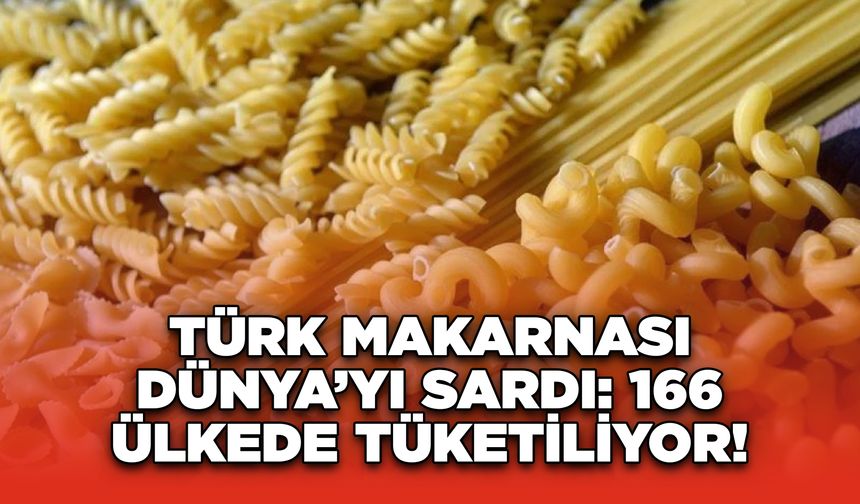 Türk Makarnası Dünya’yı Sardı: 166 Ülkede Tüketiliyor!