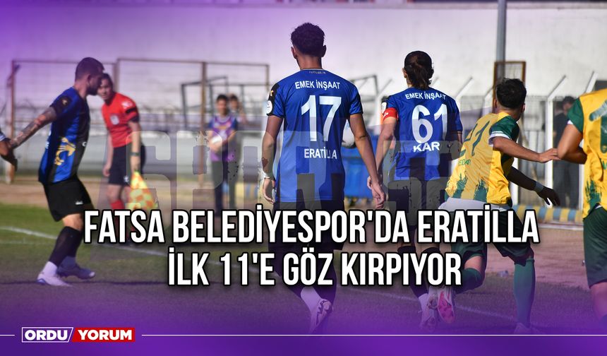 Fatsa Belediyespor'da Eratilla İlk 11'e Göz Kırpıyor