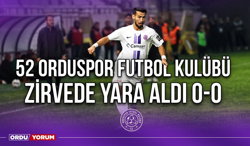 52 Orduspor Futbol Kulübü, Zirvede Yara Aldı 0-0