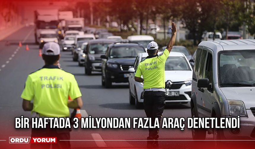 Bir Haftada 3 Milyondan Fazla Araç Denetlendi