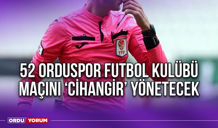 52 Orduspor Futbol Kulübü Maçını Cihangir Yönetecek