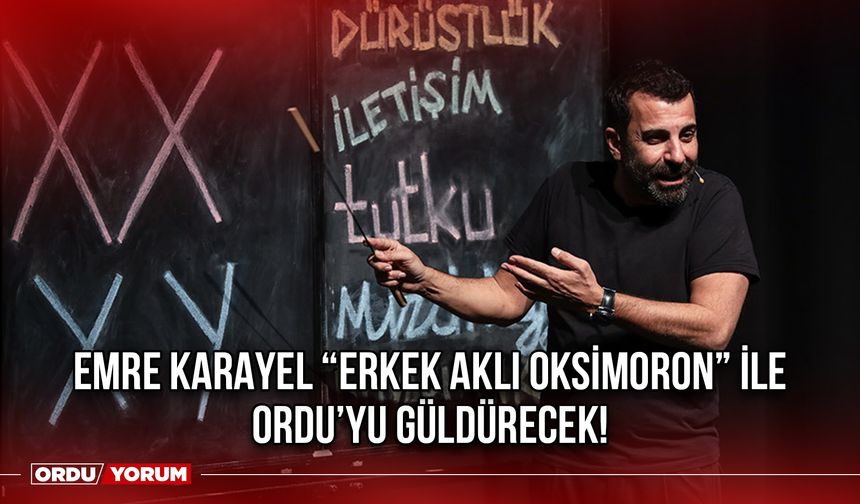 Emre Karayel “Erkek Aklı Oksimoron” ile Ordu’yu Güldürecek!