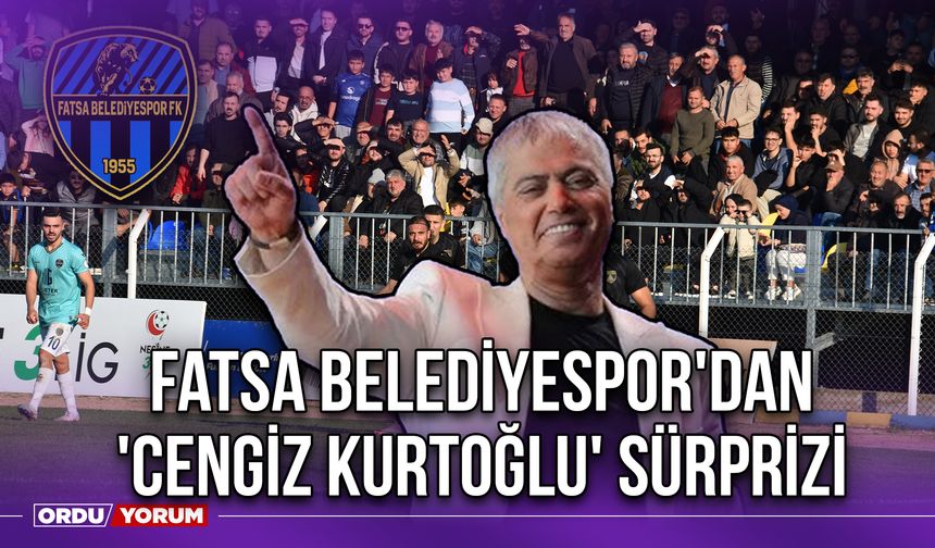 Fatsa Belediyespor'dan 'Cengiz Kurtoğlu' Sürprizi