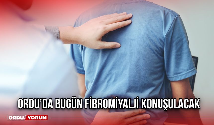 Ordu’da Bugün Fibromiyalji Konuşulacak