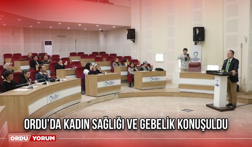 Ordu’da Kadın Sağlığı ve Gebelik Konuşuldu