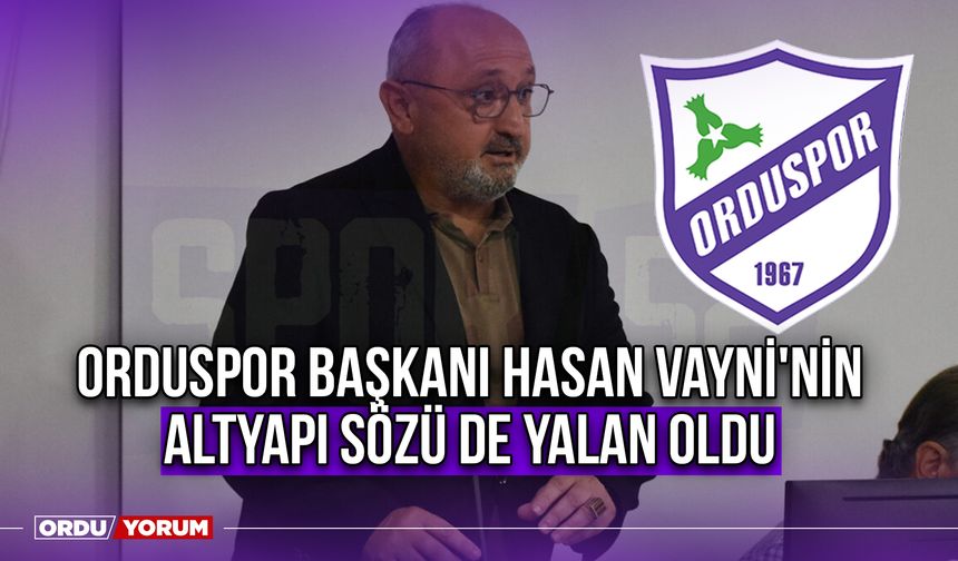 Orduspor Başkanı Hasan Vayni'nin Altyapı Sözü de Yalan Oldu