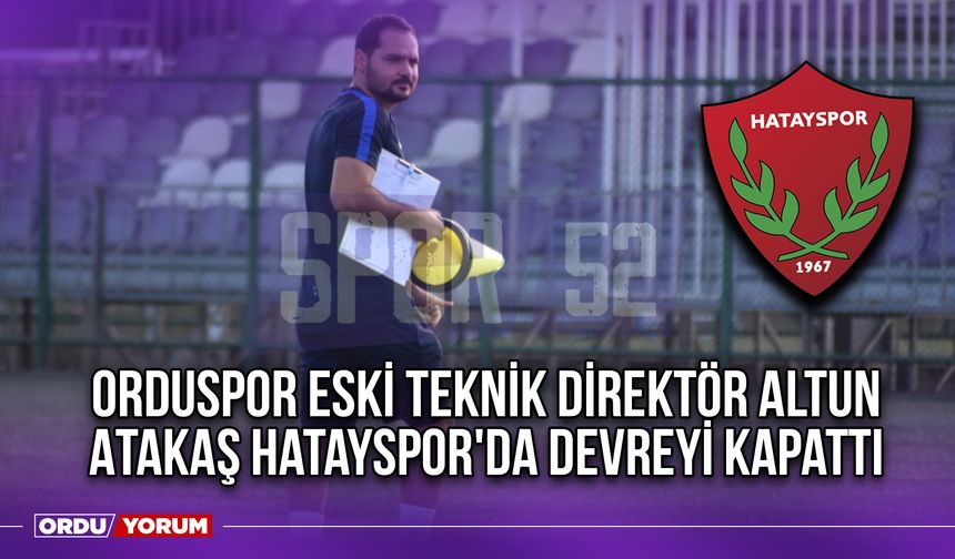 Orduspor Eski Teknik Direktör Altun, Atakaş Hatayspor'da Devreyi Kapattı