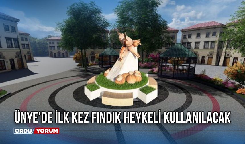 Ünye’de İlk Kez Fındık Heykeli Kullanılacak