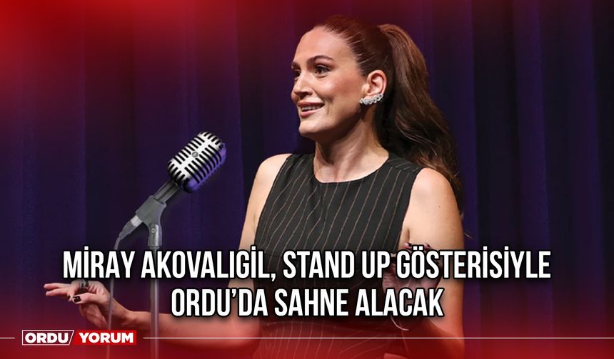 Miray Akovalıgil, Stand Up Gösterisiyle Ordu’da Sahne Alacak