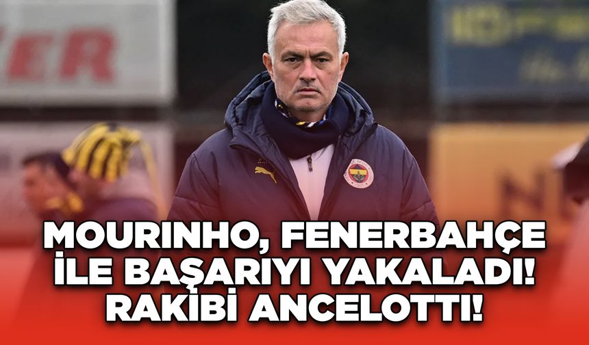 Mourinho, Fenerbahçe ile Başarıyı Yakaladı! Rakibi Ancelotti!