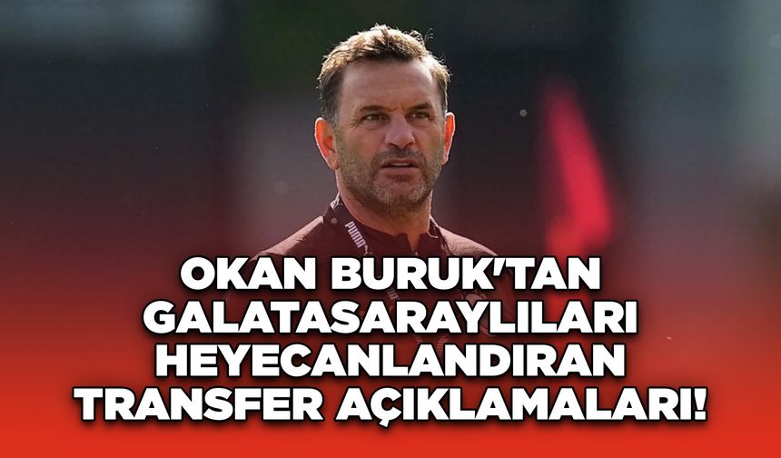 Okan Buruk'tan Galatasaraylıları Heyecanlandıran Transfer Açıklamaları!