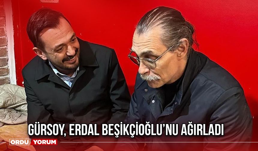 Gürsoy, Erdal Beşikçioğlu’nu Ağırladı