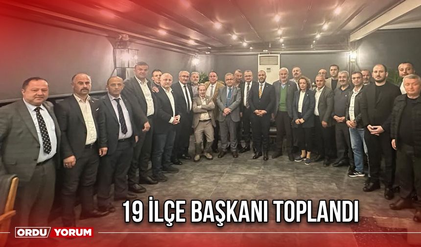 19 İlçe Başkanı Toplandı