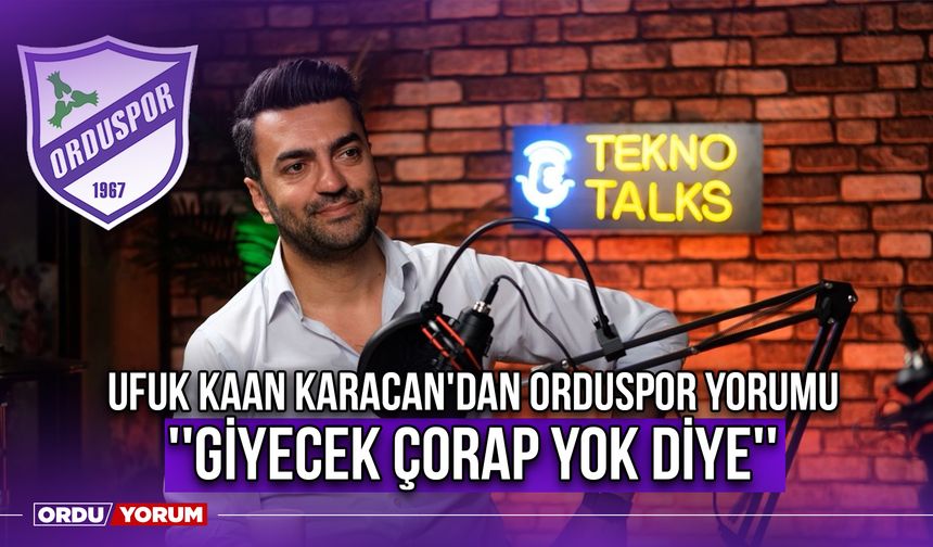 Ufuk Kaan Karacan'dan Orduspor Yorumu ''Giyecek Çorap Yok Diye''