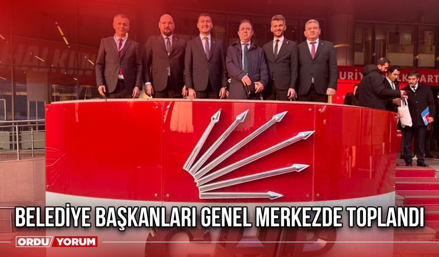 Belediye Başkanları Genel Merkezde Toplandı