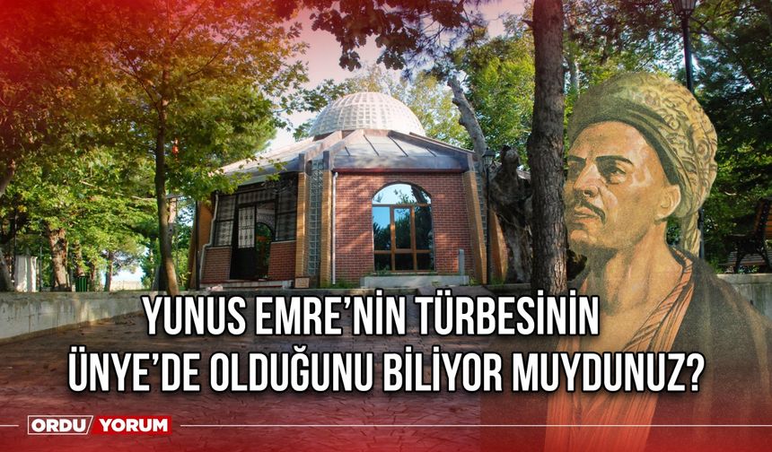 Yunus Emre’nin Türbesinin Ünye’de Olduğunu Biliyor Muydunuz?