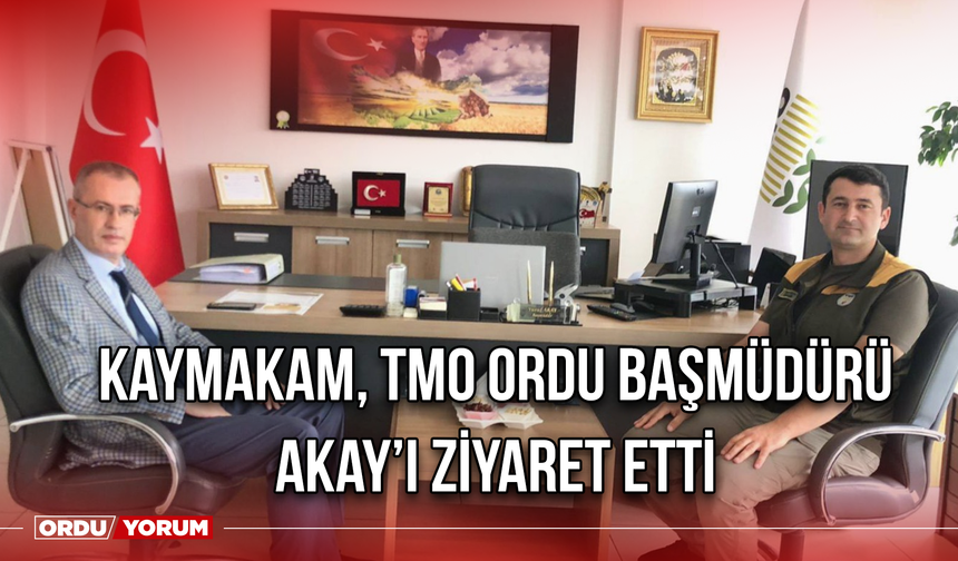 Kaymakam, TMO Ordu Başmüdürü Akay’ı Ziyaret Etti