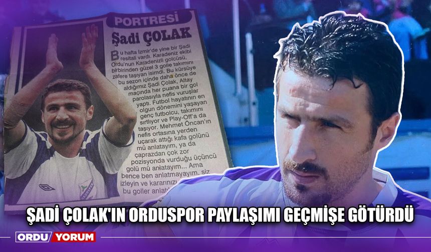 Şadi Çolak'ın Orduspor Paylaşımı Geçmişe Götürdü