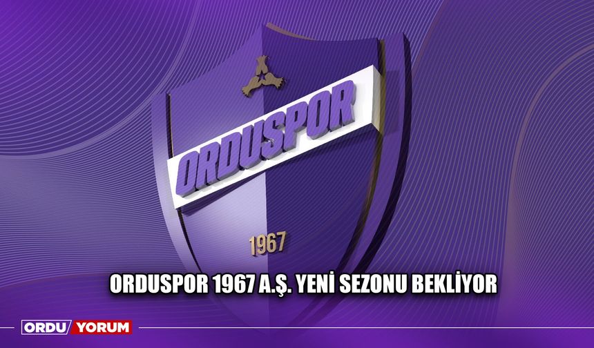 Orduspor 1967 A.Ş. Yeni Sezonu Bekliyor