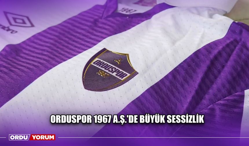 Orduspor 1967 A.Ş.'de Büyük Sessizlik