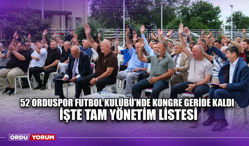 52 Orduspor Futbol Kulübü'nde Kongre Geride Kaldı, İşte Tam Yönetim Listesi