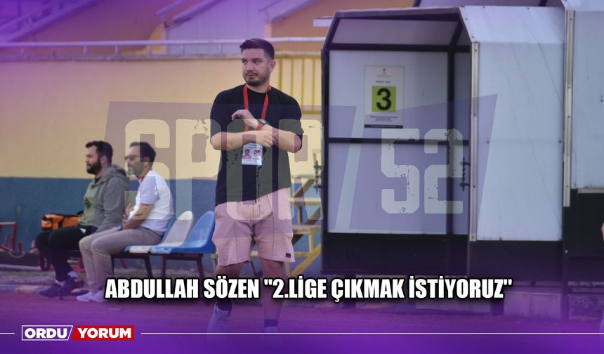 Abdullah Sözen ''2.Lige Çıkmak İstiyoruz''