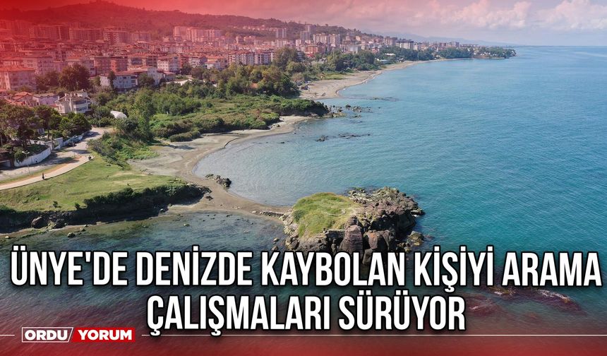 Ünye'de Denizde Kaybolan Kişiyi Arama Çalışmaları Sürüyor