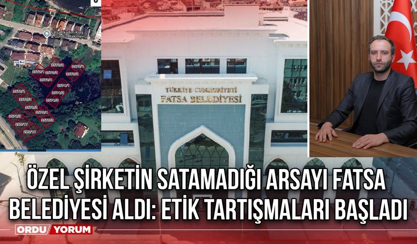 Özel Şirketin Satamadığı Arsayı Fatsa Belediyesi Aldı: Etik Tartışmaları Başladı