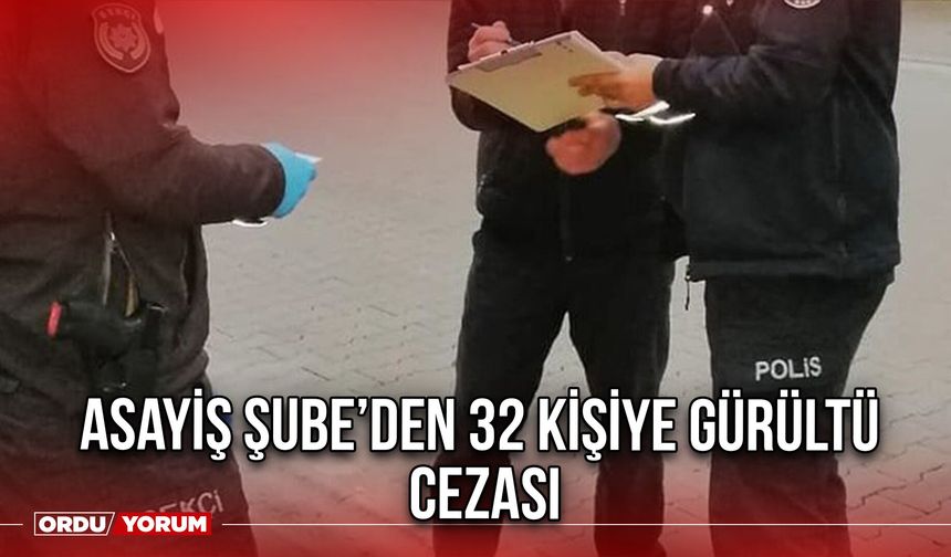 Asayiş Şube’den 32 Kişiye Gürültü Cezası