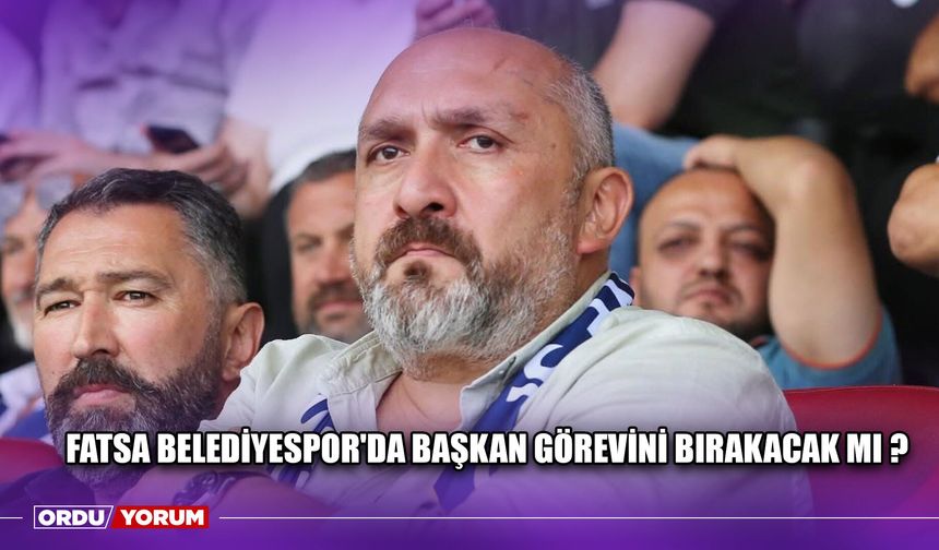 Fatsa Belediyespor'da Başkan Görevini Bırakacak Mı ?