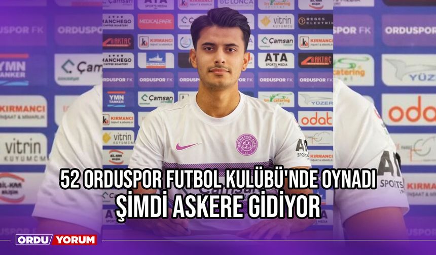 52 Orduspor Futbol Kulübü'nde Oynadı Şimdi Askere Gidiyor