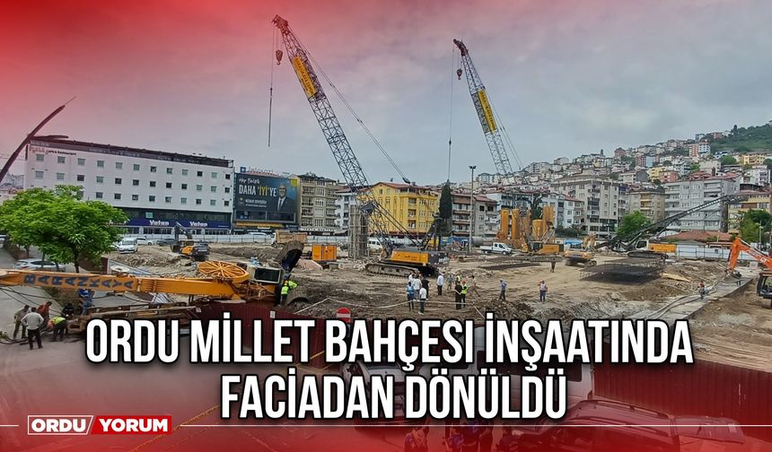 Ordu Millet Bahçesi İnşaatında Faciadan Dönüldü